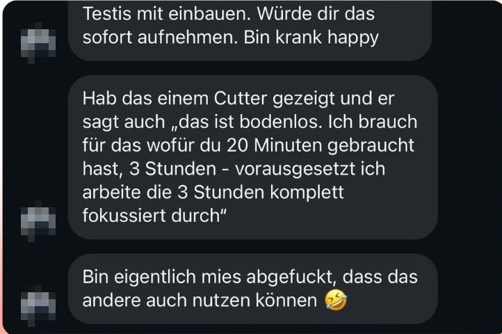 Chatnachricht: Hab das einem Cutter gezeigt und er sagt auch, das ist bodenlos. Ich brauch für das, wofür du 20 Minuten gebraucht hast, 3 Stunden.